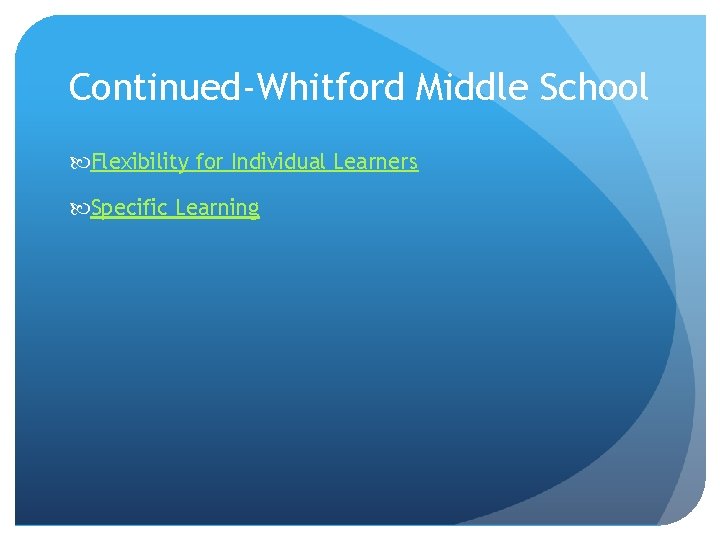 Continued-Whitford Middle School Flexibility for Individual Learners Specific Learning 