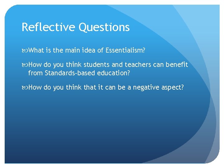 Reflective Questions What is the main idea of Essentialism? How do you think students