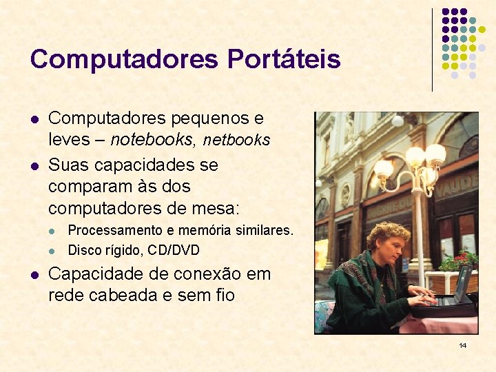 Computadores Portáteis l l Computadores pequenos e leves – notebooks, netbooks Suas capacidades se