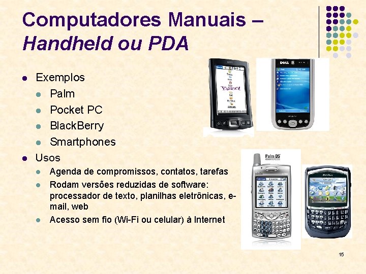 Computadores Manuais – Handheld ou PDA l l Exemplos l Palm l Pocket PC