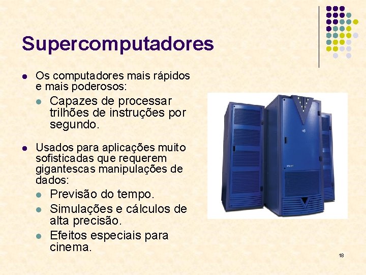 Supercomputadores l Os computadores mais rápidos e mais poderosos: l l Capazes de processar