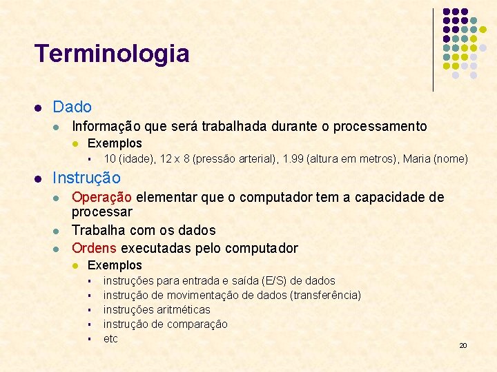 Terminologia l Dado l Informação que será trabalhada durante o processamento l Exemplos §