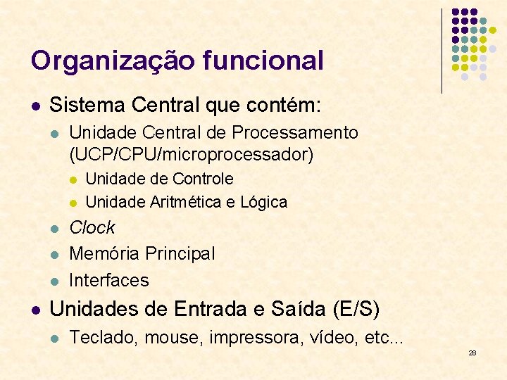 Organização funcional l Sistema Central que contém: l Unidade Central de Processamento (UCP/CPU/microprocessador) l