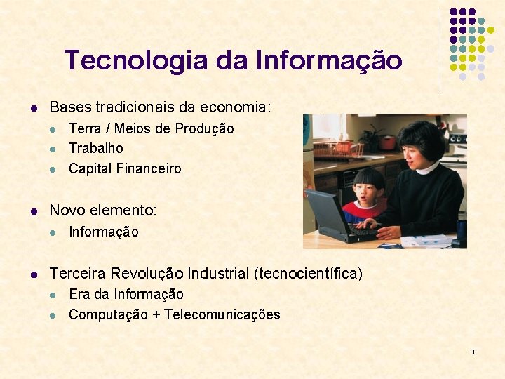 Tecnologia da Informação l Bases tradicionais da economia: l l Novo elemento: l l