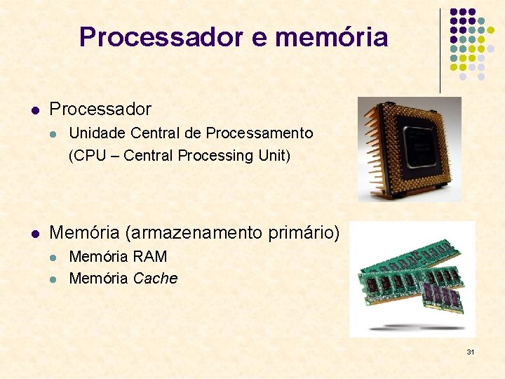 Processador e memória l Processador l l Unidade Central de Processamento (CPU – Central