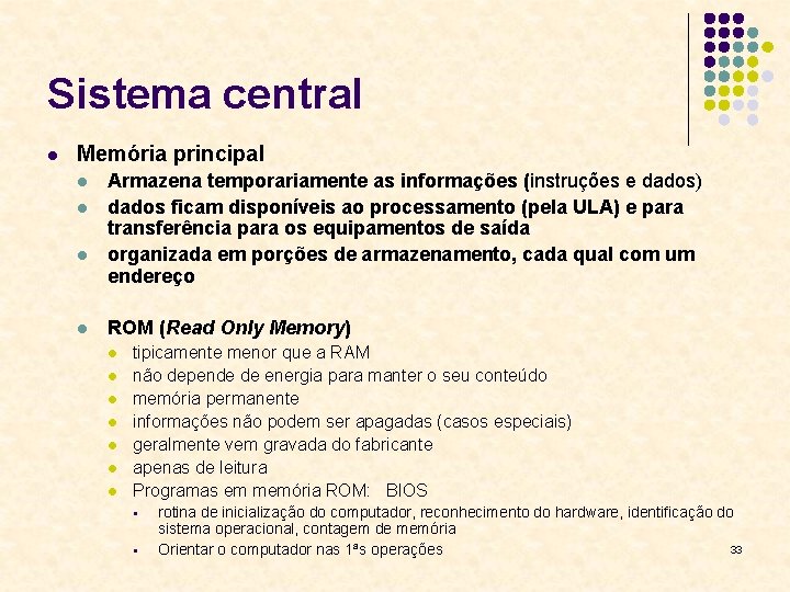 Sistema central l Memória principal l l Armazena temporariamente as informações (instruções e dados)