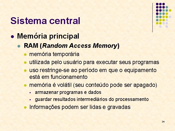 Sistema central l Memória principal l RAM (Random Access Memory) l l memória temporária