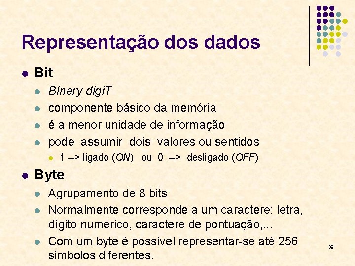 Representação dos dados l Bit l l BInary digi. T componente básico da memória