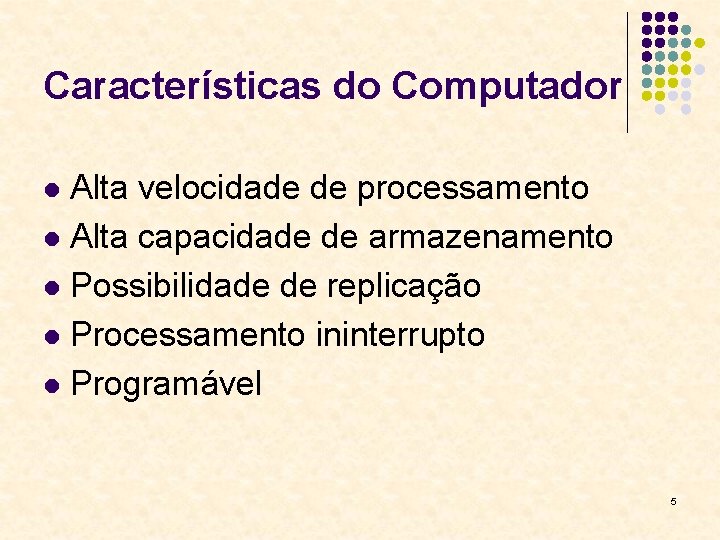 Características do Computador Alta velocidade de processamento l Alta capacidade de armazenamento l Possibilidade