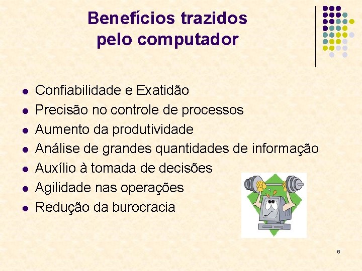 Benefícios trazidos pelo computador l l l l Confiabilidade e Exatidão Precisão no controle