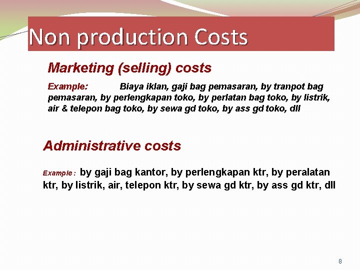 Non production Costs Marketing (selling) costs Example: Biaya iklan, gaji bag pemasaran, by tranpot Non production Costs Marketing (selling) costs Example: Biaya iklan, gaji bag pemasaran, by tranpot