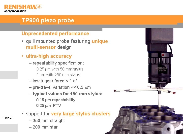 apply innovation TP 800 piezo probe Unprecedented performance • quill mounted probe featuring unique