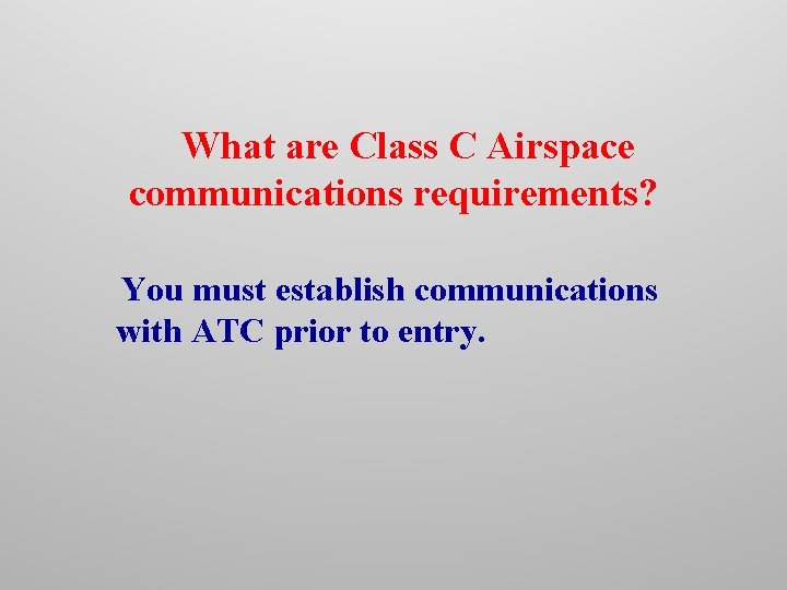 What are Class C Airspace communications requirements? You must establish communications with ATC prior