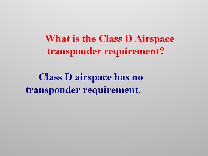 What is the Class D Airspace transponder requirement? Class D airspace has no transponder