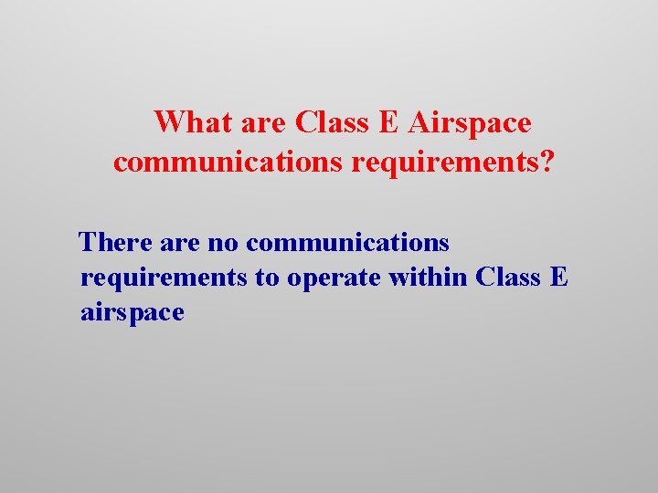 What are Class E Airspace communications requirements? There are no communications requirements to operate