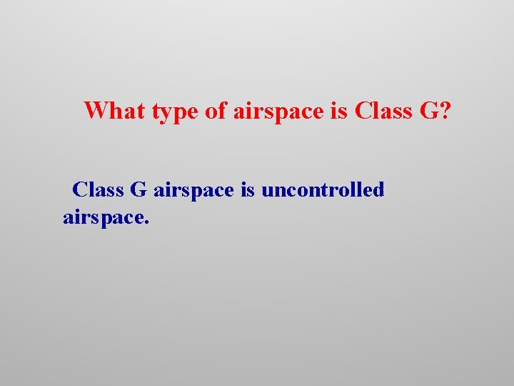 What type of airspace is Class G? Class G airspace is uncontrolled airspace. 