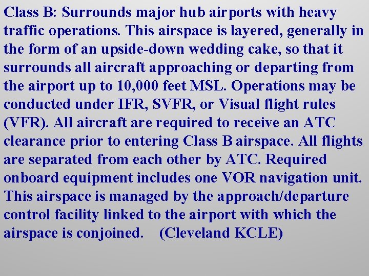 Class B: Surrounds major hub airports with heavy traffic operations. This airspace is layered,