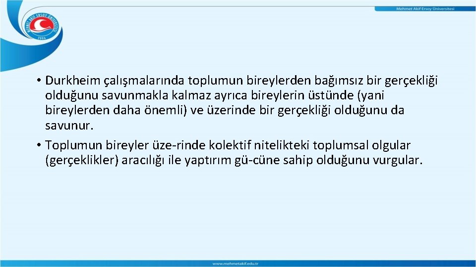 • Durkheim çalışmalarında toplumun bireylerden bağımsız bir gerçekliği olduğunu savunmakla kalmaz ayrıca bireylerin • Durkheim çalışmalarında toplumun bireylerden bağımsız bir gerçekliği olduğunu savunmakla kalmaz ayrıca bireylerin