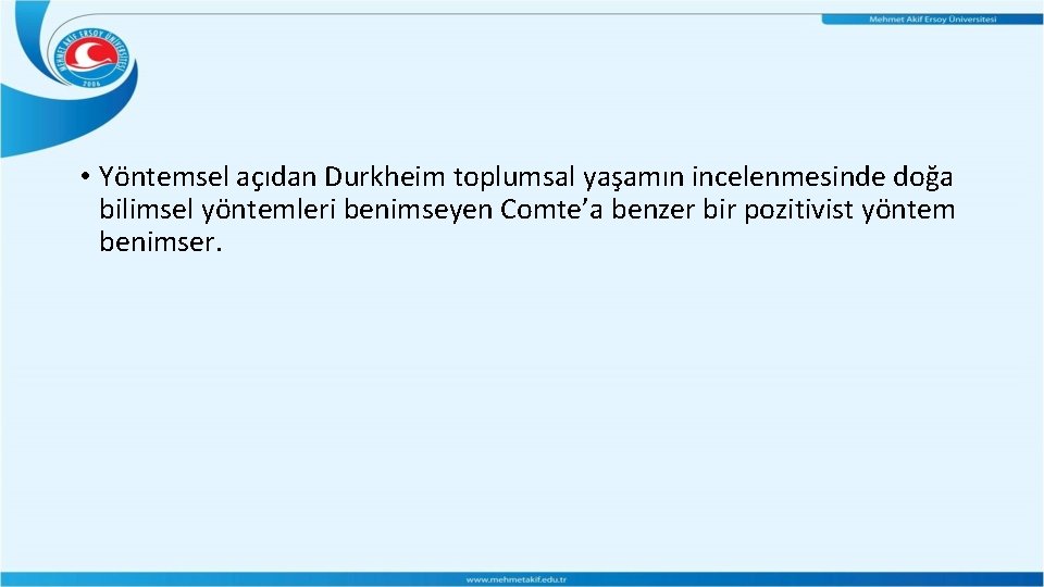 • Yöntemsel açıdan Durkheim toplumsal yaşamın incelenmesinde doğa bilimsel yöntemleri benimseyen Comte’a benzer • Yöntemsel açıdan Durkheim toplumsal yaşamın incelenmesinde doğa bilimsel yöntemleri benimseyen Comte’a benzer