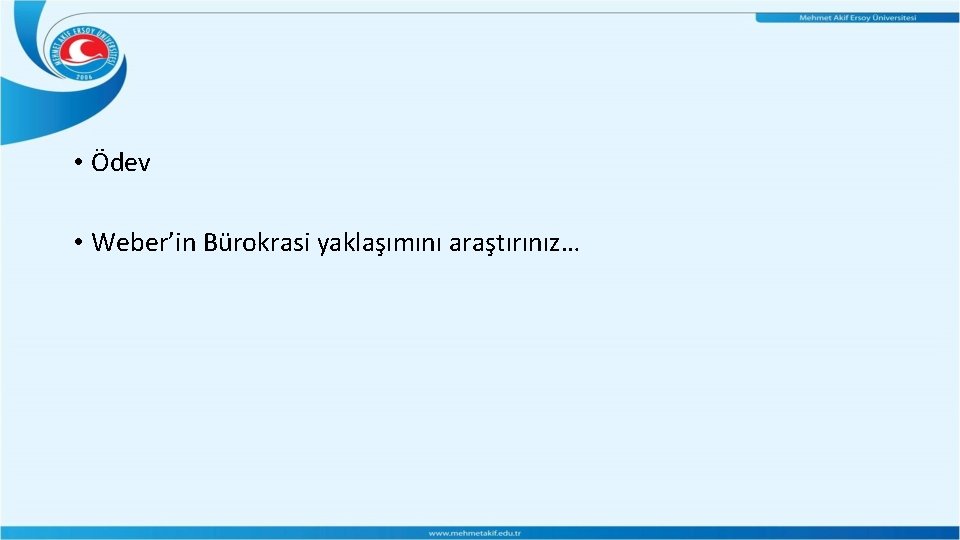 • Ödev • Weber’in Bürokrasi yaklaşımını araştırınız… • Ödev • Weber’in Bürokrasi yaklaşımını araştırınız…