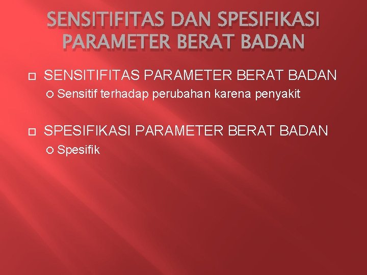 SENSITIFITAS DAN SPESIFIKASI PARAMETER BERAT BADAN SENSITIFITAS PARAMETER BERAT BADAN Sensitif terhadap perubahan karena