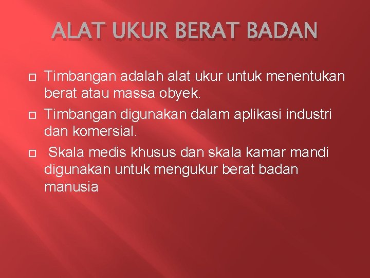 ALAT UKUR BERAT BADAN Timbangan adalah alat ukur untuk menentukan berat atau massa obyek.