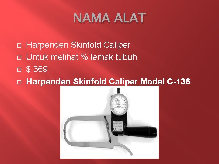 NAMA ALAT Harpenden Skinfold Caliper Untuk melihat % lemak tubuh $ 369 Harpenden Skinfold