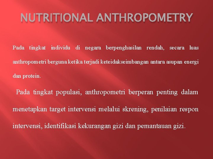 NUTRITIONAL ANTHROPOMETRY Pada tingkat individu di negara berpenghasilan rendah, secara luas anthropometri berguna ketika