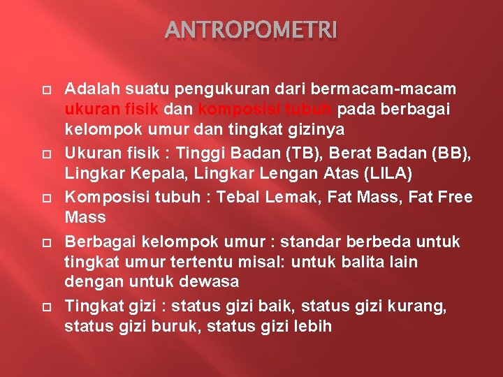 ANTROPOMETRI Adalah suatu pengukuran dari bermacam-macam ukuran fisik dan komposisi tubuh pada berbagai kelompok