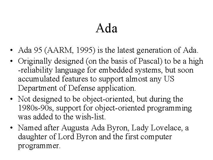 Ada • Ada 95 (AARM, 1995) is the latest generation of Ada. • Originally