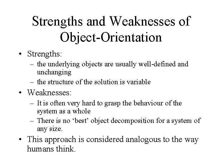 Strengths and Weaknesses of Object-Orientation • Strengths: – the underlying objects are usually well-defined