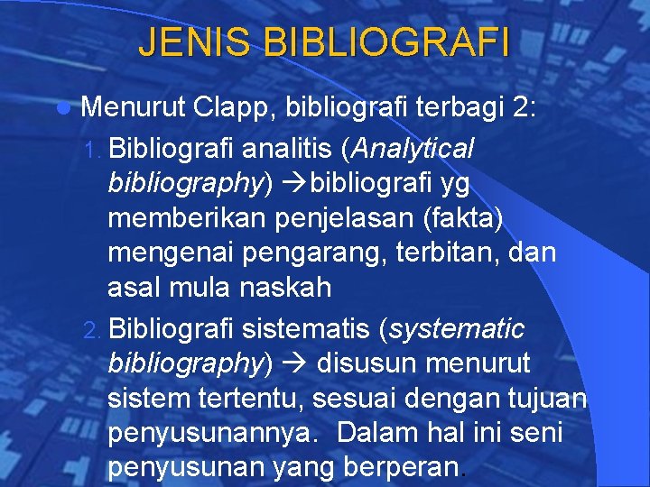 JENIS BIBLIOGRAFI l Menurut Clapp, bibliografi terbagi 2: 1. Bibliografi analitis (Analytical bibliography) bibliografi