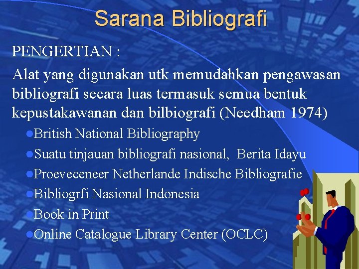 Sarana Bibliografi PENGERTIAN : Alat yang digunakan utk memudahkan pengawasan bibliografi secara luas termasuk