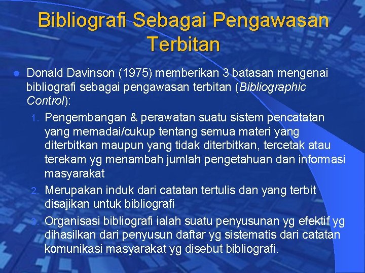 Bibliografi Sebagai Pengawasan Terbitan l Donald Davinson (1975) memberikan 3 batasan mengenai bibliografi sebagai