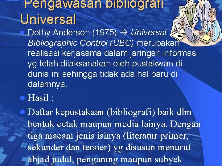 Pengawasan bibliografi Universal l Dothy Anderson (1975) Universal Bibliographic Control (UBC) merupakan realisasi kerjasama