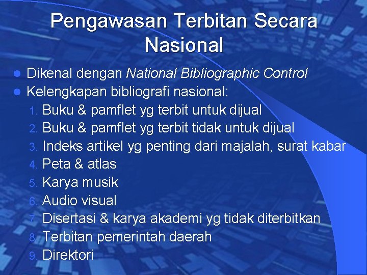 Pengawasan Terbitan Secara Nasional Dikenal dengan National Bibliographic Control l Kelengkapan bibliografi nasional: 1.