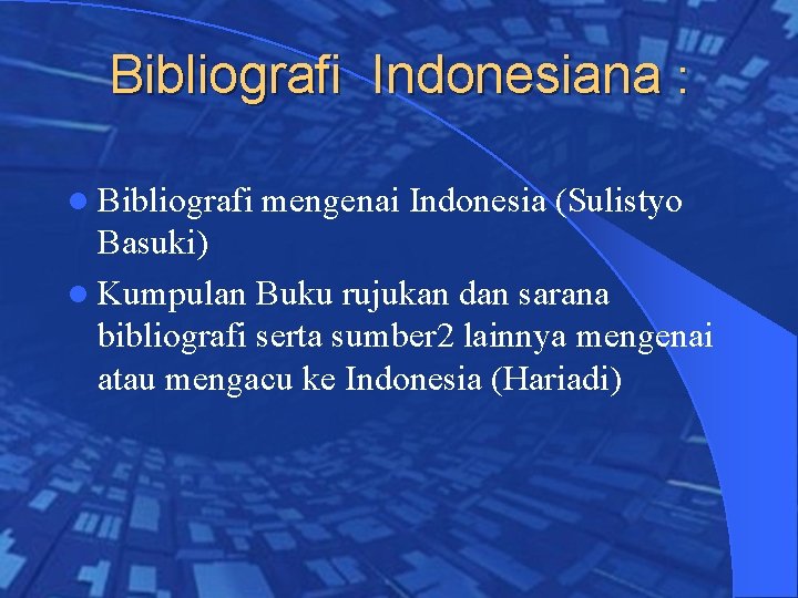 Bibliografi Indonesiana : l Bibliografi mengenai Indonesia (Sulistyo Basuki) l Kumpulan Buku rujukan dan