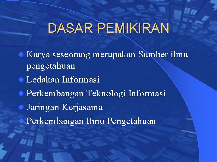 DASAR PEMIKIRAN l Karya seseorang merupakan Sumber ilmu pengetahuan l Ledakan Informasi l Perkembangan