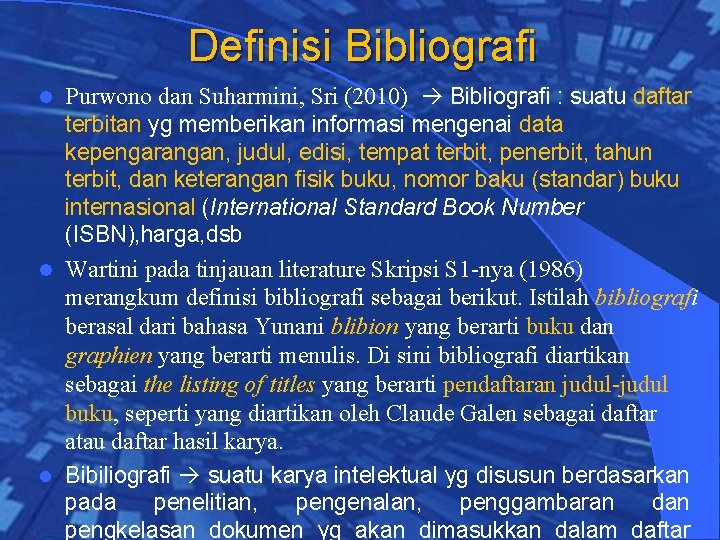 Definisi Bibliografi Purwono dan Suharmini, Sri (2010) Bibliografi : suatu daftar terbitan yg memberikan