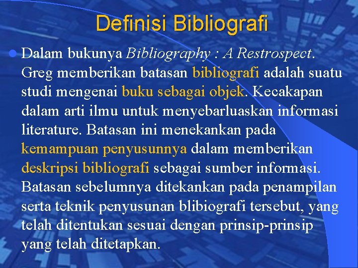 Definisi Bibliografi l Dalam bukunya Bibliography : A Restrospect. Greg memberikan batasan bibliografi adalah