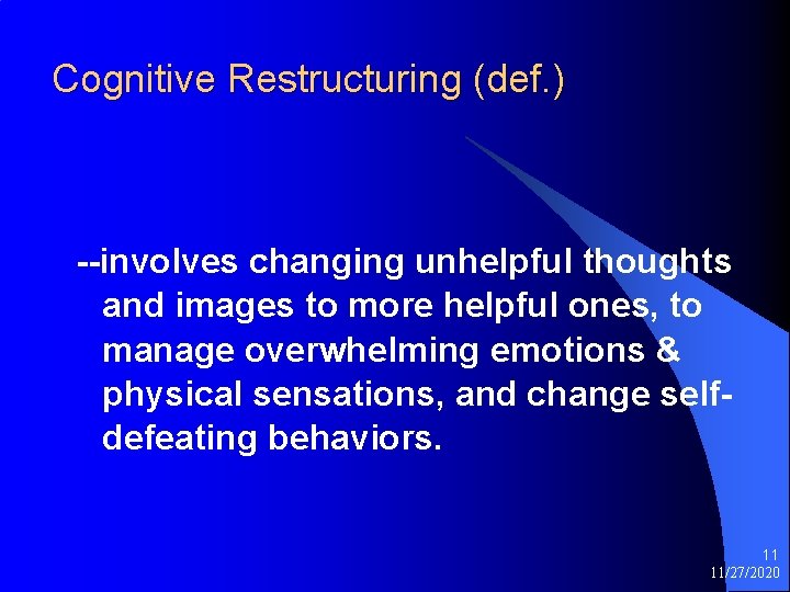 Cognitive Restructuring (def. ) --involves changing unhelpful thoughts and images to more helpful ones,