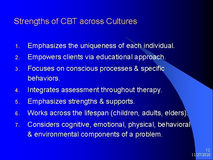 Strengths of CBT across Cultures 1. Emphasizes the uniqueness of each individual. 2. Empowers