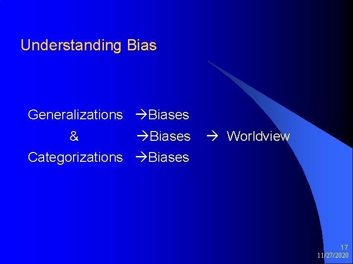 Understanding Bias Generalizations Biases & Biases Worldview Categorizations Biases 17 11/27/2020 