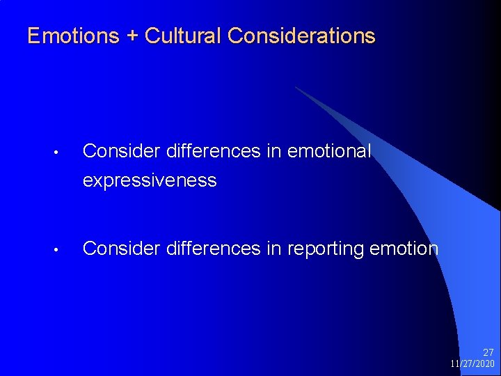 Emotions + Cultural Considerations • Consider differences in emotional expressiveness • Consider differences in
