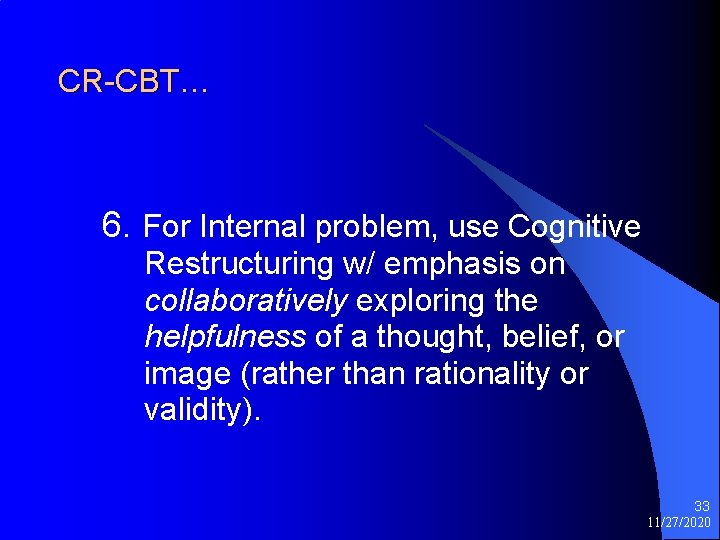 CR-CBT… 6. For Internal problem, use Cognitive Restructuring w/ emphasis on collaboratively exploring the