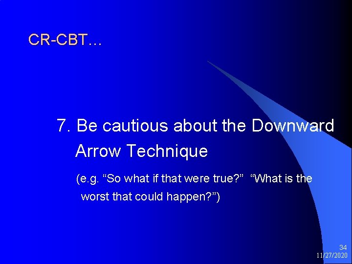 CR-CBT… 7. Be cautious about the Downward Arrow Technique (e. g. “So what if