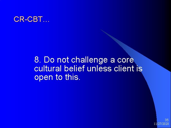 CR-CBT… 8. Do not challenge a core cultural belief unless client is open to