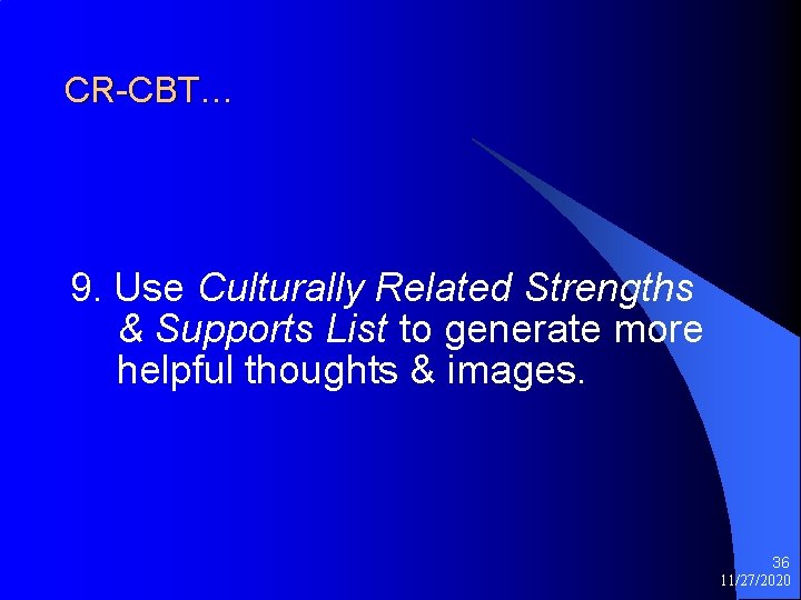 CR-CBT… 9. Use Culturally Related Strengths & Supports List to generate more helpful thoughts