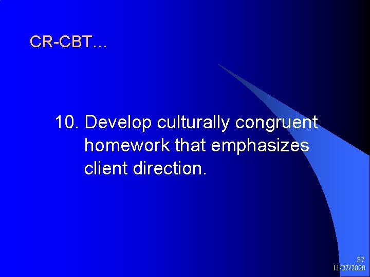 CR-CBT… 10. Develop culturally congruent homework that emphasizes client direction. 37 11/27/2020 