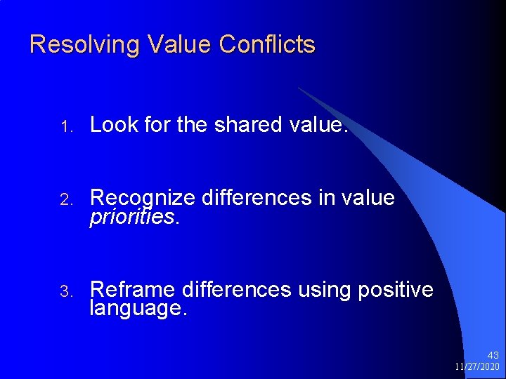 Resolving Value Conflicts 1. Look for the shared value. 2. Recognize differences in value